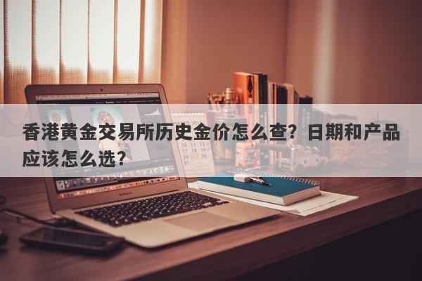 香港黄金交易所历史金价怎么查？日期和产品应该怎么选？