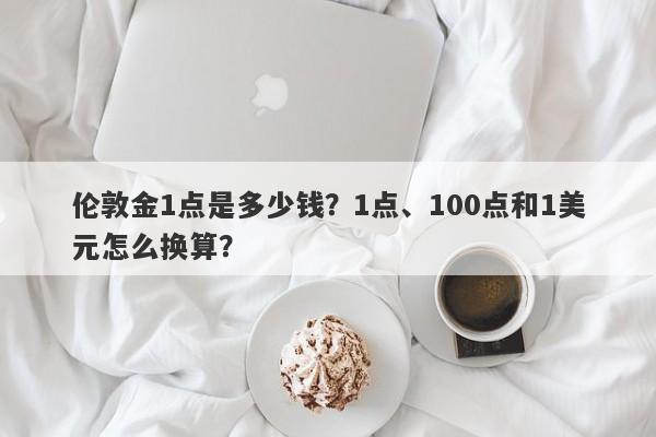 伦敦金1点是多少钱？1点、100点和1美元怎么换算？