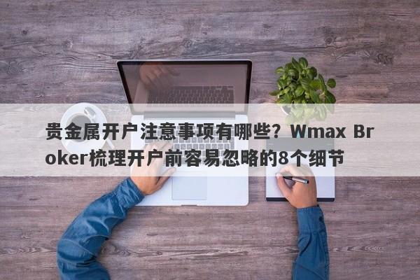 贵金属开户注意事项有哪些？Wmax Broker梳理开户前容易忽略的8个细节
